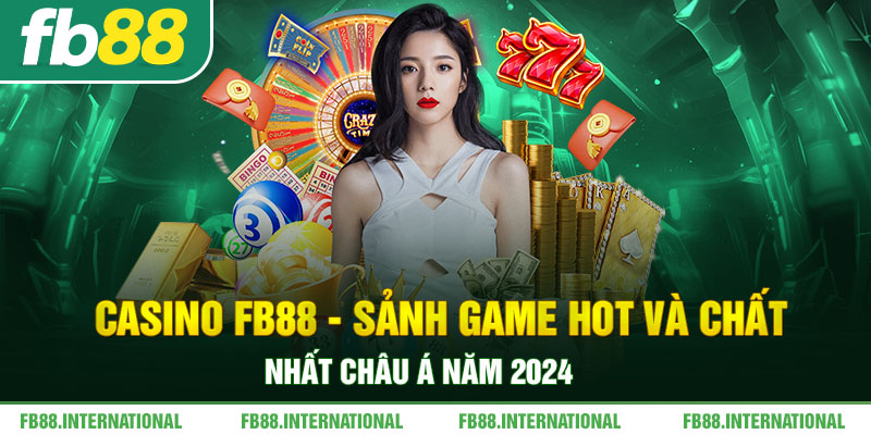 Casino FB88 - Sảnh Game Hot Và Chất Nhất Châu Á Năm 2024