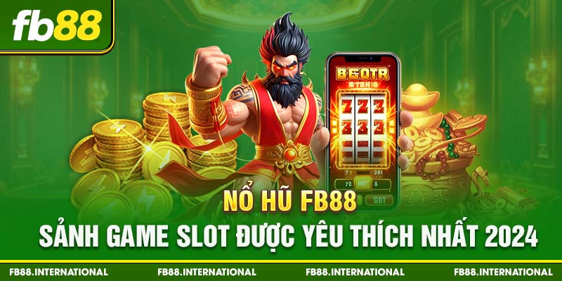 Nổ Hũ FB88 - Sảnh Game Slot Được Yêu Thích Nhất 2024