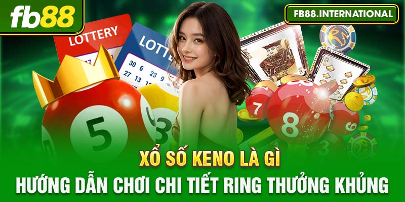 Xổ Số Keno Là Gì: Hướng Dẫn Chơi Chi Tiết, Rinh Thưởng Khủng