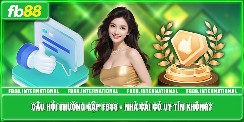 Câu hỏi thường gặp FB88 - Nhà cái có uy tín không?