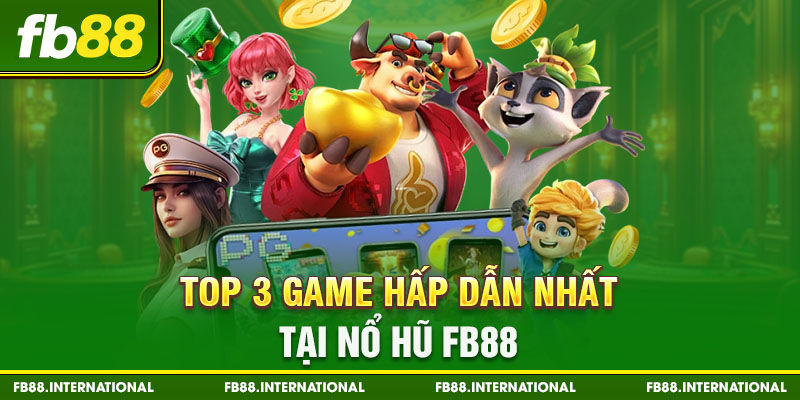 Top 3 game hấp dẫn nhất tại nổ hũ FB88 