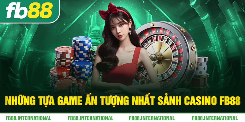 Những tựa game ấn tượng nhất sảnh Casino FB88