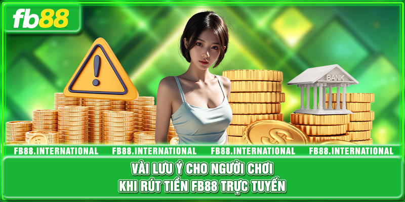 Vài lưu ý cho người chơi khi rút tiền FB88 trực tuyến