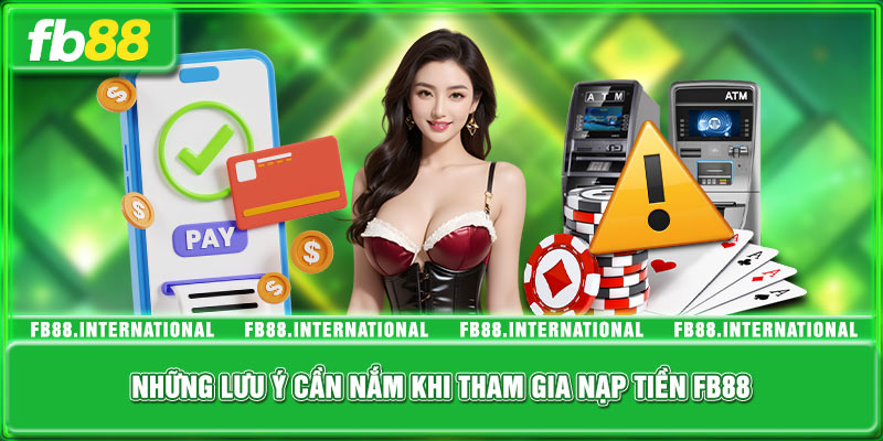 Những lưu ý cần nắm khi tham gia nạp tiền FB88